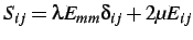 $\displaystyle S_{ij} = \lambda E_{mm} \delta_{ij} + 2 \mu E_{ij}$