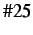 $ \char93 25$