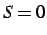 $ S = 0$
