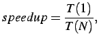 $\displaystyle speedup = \frac{T(1)}{T(N)},$