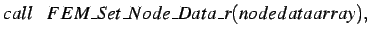 $\displaystyle call \hspace*{0.3cm} FEM\_Set\_Node\_Data\_r(nodedataarray),$
