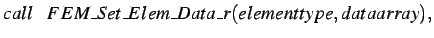 $\displaystyle call \hspace*{0.3cm} FEM\_Set\_Elem\_Data\_r(elementtype,dataarray),$