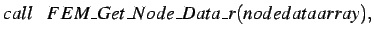 $\displaystyle call \hspace*{0.3cm} FEM\_Get\_Node\_Data\_r(nodedataarray),$