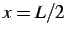 $ x = L/2$
