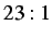 $ 23 : 1$