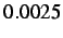 $ 0.0025$