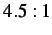 $ 4.5:1$
