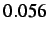 $ 0.056$