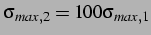$ \sigma_{max,2} = 100 \sigma_{max,1}$