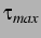 $ \tau_{max}$