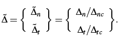 $\displaystyle {\tilde{\boldsymbol{\Delta}}} = \bigg\{ \begin{array}{c} \tilde{\...
...in{array}{c} \Delta_n/ \Delta_{nc}\\ \Delta_t /\Delta_{tc} \end{array} \bigg\}.$