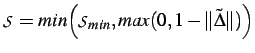 $\displaystyle \mathcal S = min\Big ( {\mathcal S}_{min}, max (0, 1 - \Vert\tilde{\boldsymbol{\Delta}}\Vert)\Big)$