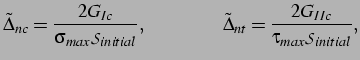 $\displaystyle \tilde{\Delta}_{nc} = \frac{2G_{Ic}}{\sigma_{max}\mathcal S_{init...
...\Delta}_{nt} = \frac{2G_{IIc}}{\tau_{max}\mathcal S_{initial}}, \vspace*{0.5cm}$
