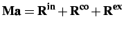$\displaystyle {\bf M}{\bf a} = {\bf R}^{\bf in} +{\bf R}^{\bf co} +{\bf R}^{\bf ex}$